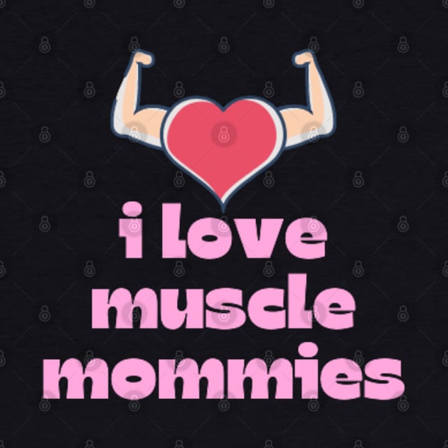 I Love Muscle Mommies - Funny Stepmother Mom Mother Fitness Sarcastic Saying by DREAMBIGSHIRTS